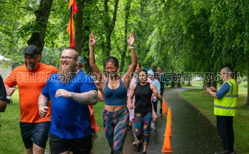 中欧体育下载地址VIP入口普信公司足球运动员为何害怕打针？揭秘背后的原因和心理！