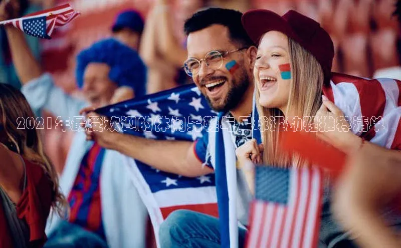 zoty官网网页慧博云通2021年最受欢迎的休闲男鞋与足球运动鞋推荐清单