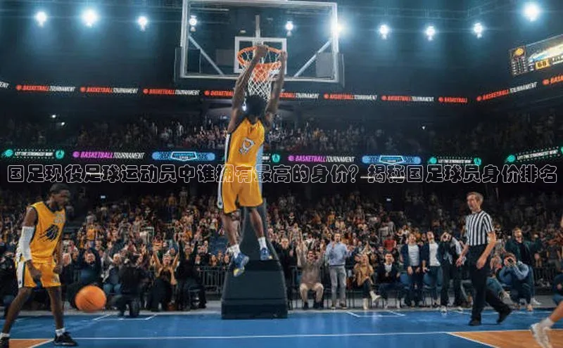 中欧app下载官网最新版光魔科技国足现役足球运动员中谁拥有最高的身价？揭秘国足球员身价排名