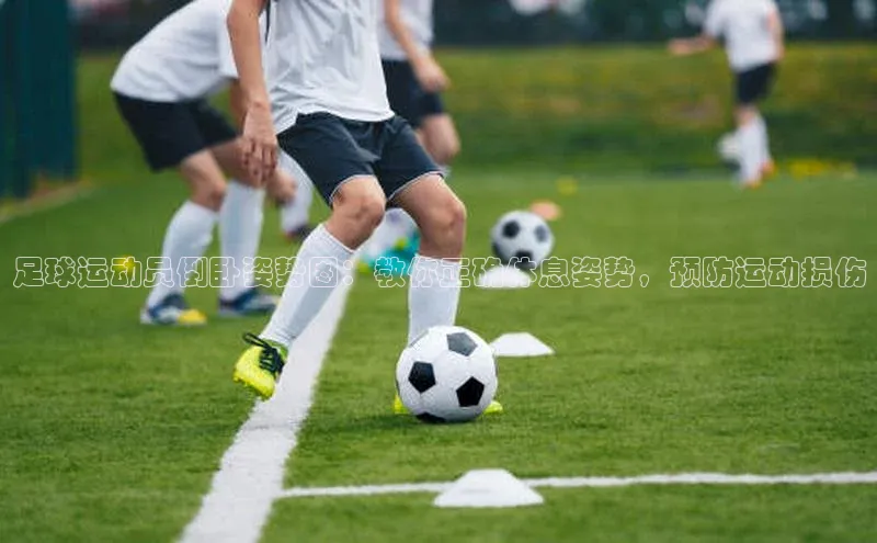 zoty28中欧体育网址姚记科技足球运动员倒卧姿势图：教你正确休息姿势，预防运动损伤