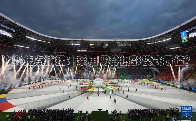 下载中欧体育百度取证比赛焦点捕捉：采用哪种摄影模式最佳？