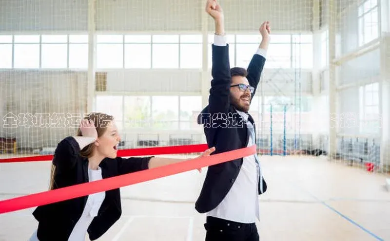 中欧体育官方平台入口网址同程全球顶级运动赛事排行榜：顶尖选手与团队的荣耀时刻