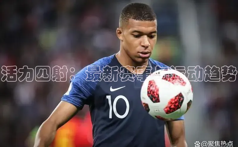 活力四射：最新赛事与运动趋势