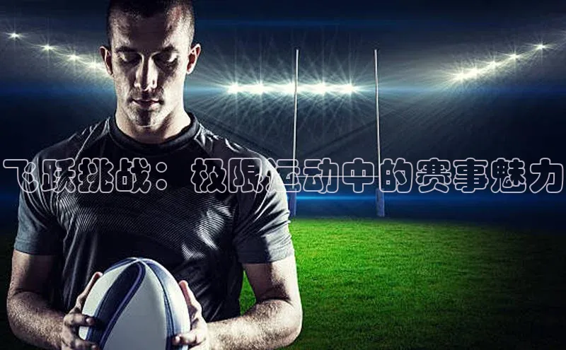 飞跃挑战：极限运动中的赛事魅力