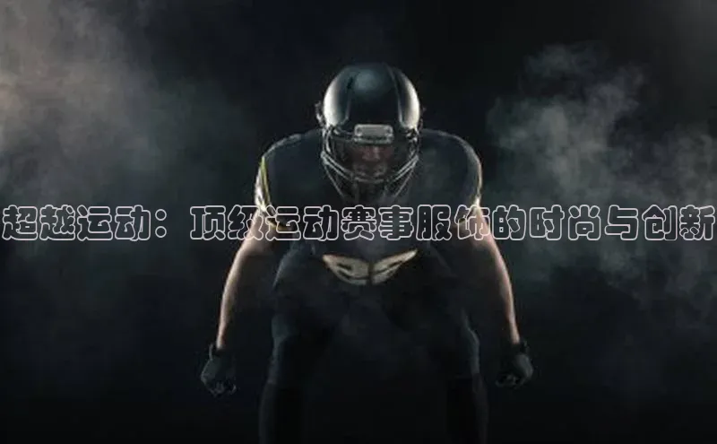 超越运动：顶级运动赛事服饰的时尚与创新