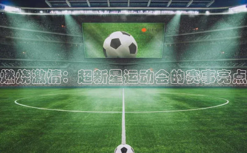 燃烧激情：超新星运动会的赛事亮点