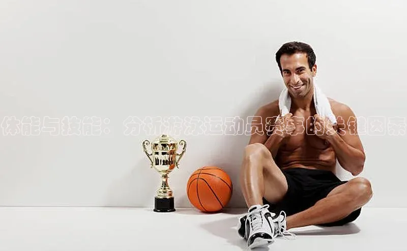 体能与技能：分析游泳运动员赛事的关键因素