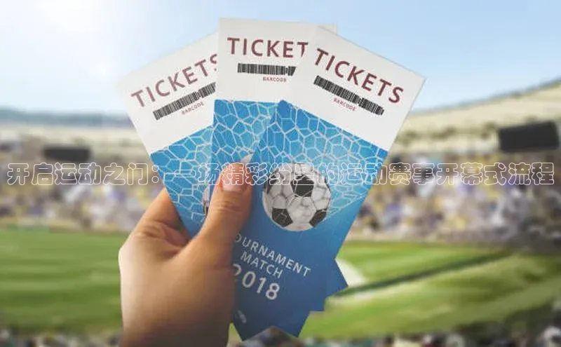 开启运动之门：一场精彩纷呈的运动赛事开幕式流程