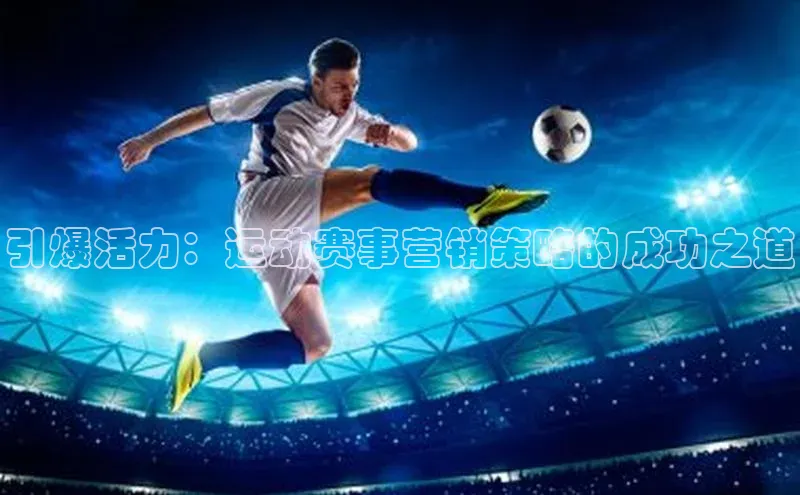 引爆活力：运动赛事营销策略的成功之道