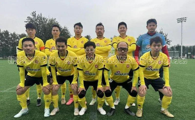 精彩赛事时间：感受2023年杭州亚运会的魅力时刻