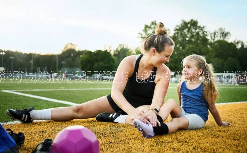 运动员发展与赛事管理：新时代的挑战与机遇