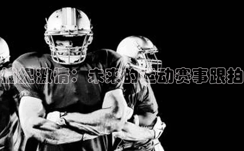 捕捉激情：未来的运动赛事跟拍